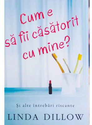 Cum e sa fii casatorit cu mine? Si alte intrebari riscante - Linda Dillow