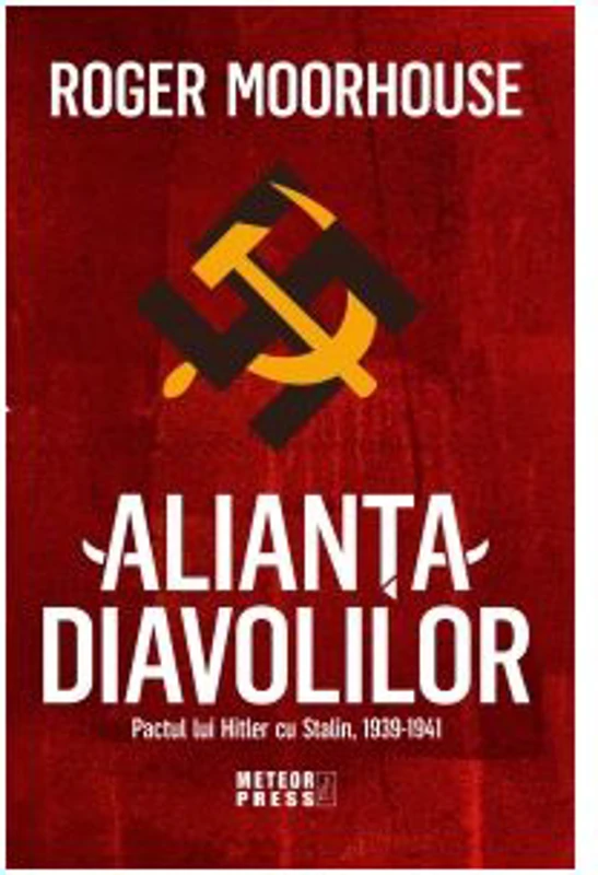 Alianta Diavolilor. Pactul lui Hitler cu Stalin 1939-1941 - Roger Moorhouse