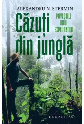 Cazuti din jungla. Povestile unui explorator - Alexandru N. Stermin