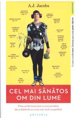 Cel mai sanatos om din lume. Prea-umila incercare a unui jurnalist de a dobandi un corp mai mult ca perfect - A. J. Jacobs