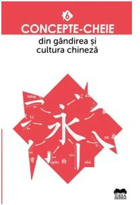 Concepte-cheie din gandirea si cultura chineza. Volumul 6