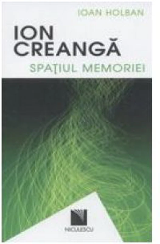 Ion Creanga. Spatiul memoriei / Ion Creanga. The Space of Recollections