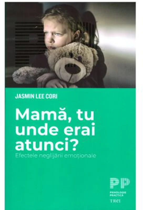 Mama, tu unde erai atunci? Efectele neglijarii emotionale - Jasmin Lee Cori