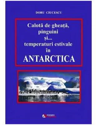Calota de gheata, pinguini si temperaturi estivale in Antarctica - Doru Ciucescu