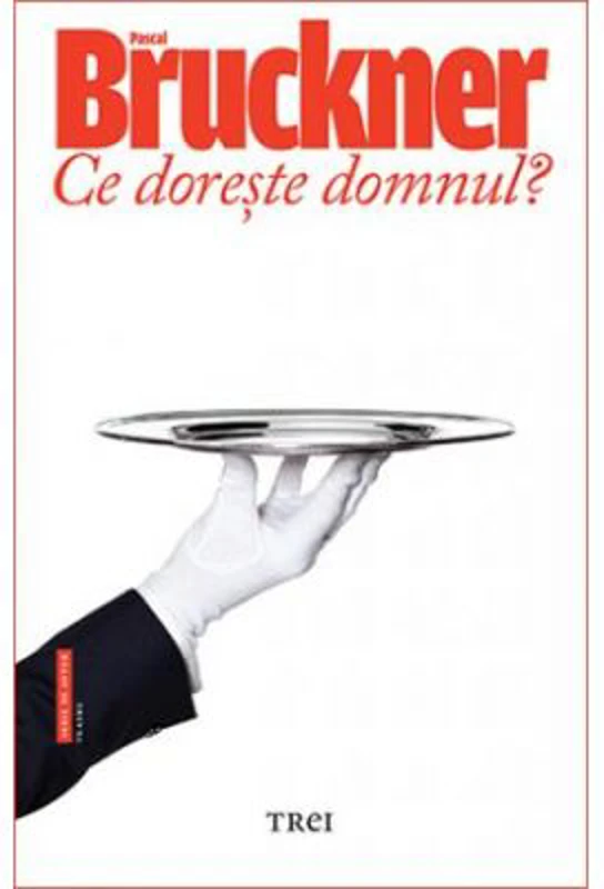 Ce doreste domnul - Pascal Bruckner. Traducere de Doru Mares