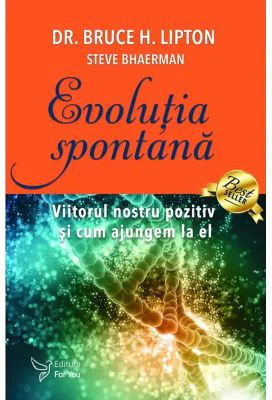 Evolutia spontana - Dr. Bruce H. Lipton, Steve Bhaerman