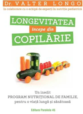 Longevitatea incepe din copilarie. Un inedit program nutritional de familie, pentru o viata lunga si sanatoasa - Valter Longo