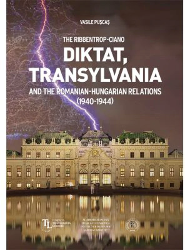 The Ribbentrop-Ciano Diktat. Transylvania and the Romanian-Hungarian Relations (1940-1944) - Vasile Puscas
