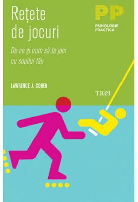 Retete de jocuri. De ce si cum sa te joci cu copilul tau - Lawrence J. Cohen