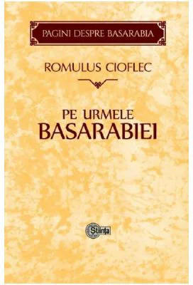 Pe urmele Basarabiei - Romulus Cioflec