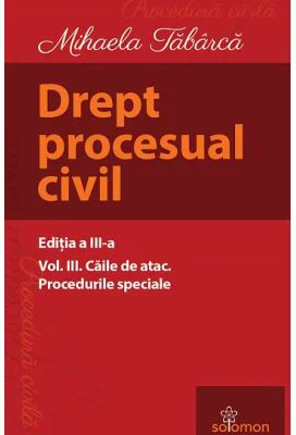 Drept procesual civil. Volumul 3. Caile de atac. Procedurile speciale. Editia a 3-a - Mihaela Tabarca