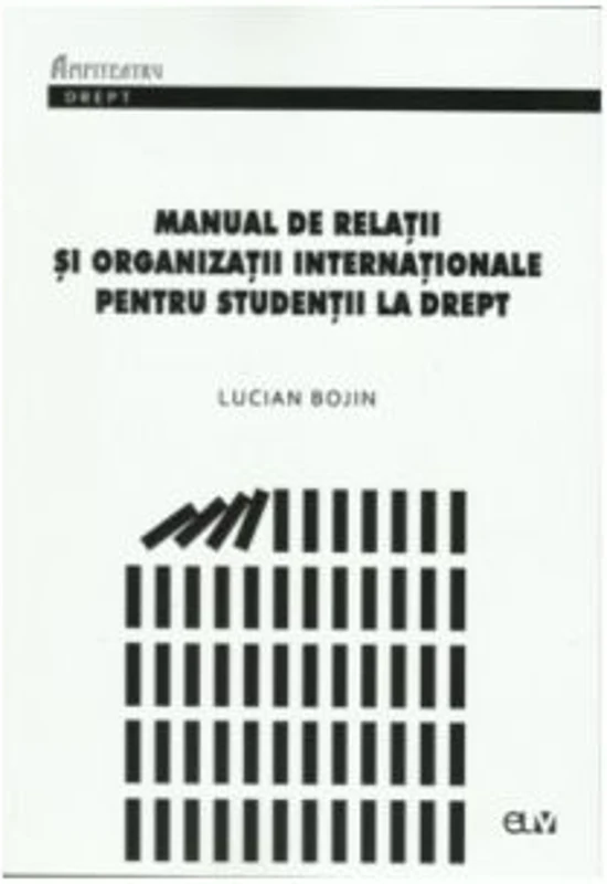 Manual de relatii si organizatii internationale pentru studentii la drept - Lucian Bojin
