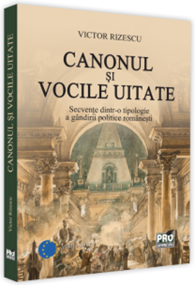 Canonul si vocile uitate. Secvente dintr-o tipologie a gandirii politice romanesti - Victor Rizescu