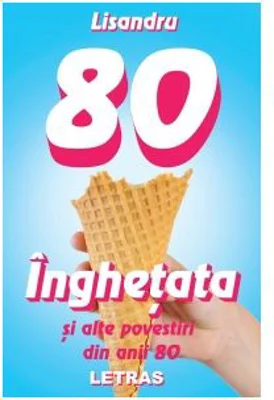 Inghetata si alte povestiri din anii 80