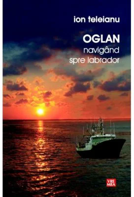 Oglan. Navigand spre Labrador - Ion Teleianu