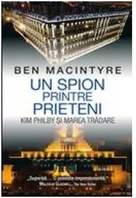 Un spion printre prieteni. Kim Philby si marea tradare - Ben McIntyre