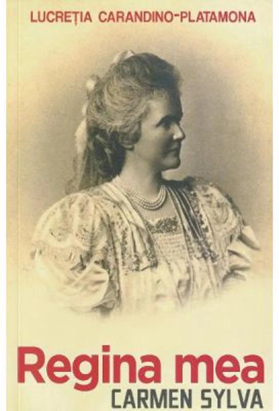 Regina mea. Carmen Sylva - Lucretia Carandino-Platamona