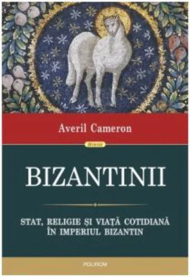 Bizantinii. Stat, religie si viata cotidiana in Imperiul Bizantin - Averil Cameron