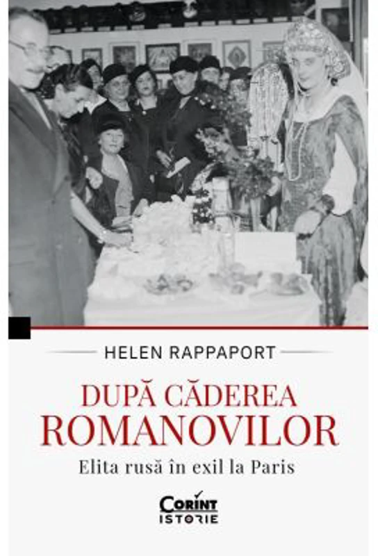 Dupa caderea Romanovilor. Elita rusa in exil la Paris - Helen Rappaport
