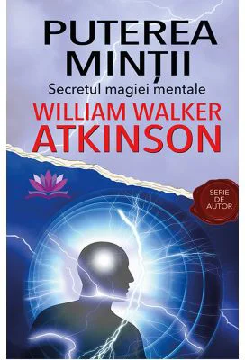Puterea Mintii. Secretul magiei mentale - William Walker Atkinson