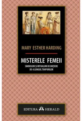 Misterele femeii: simboluri si ritualuri de initiere de-a lungul timpurilor - Mary Esther Harding