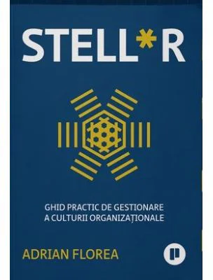 Stell*r. Ghid practic de gestionare a culturii organizationale - Adrian Florea