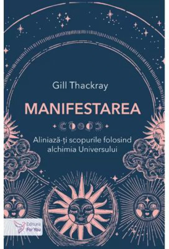 Manifestarea. Aliniaza-ti scopurile folosind alchimia Universului - Gill Thackray