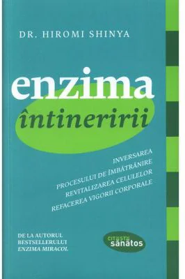Enzima intineririi. Inversarea procesului de imbatranire, revitalizarea celulelor, refacerea vigorii corporale - Hiromi Shinya