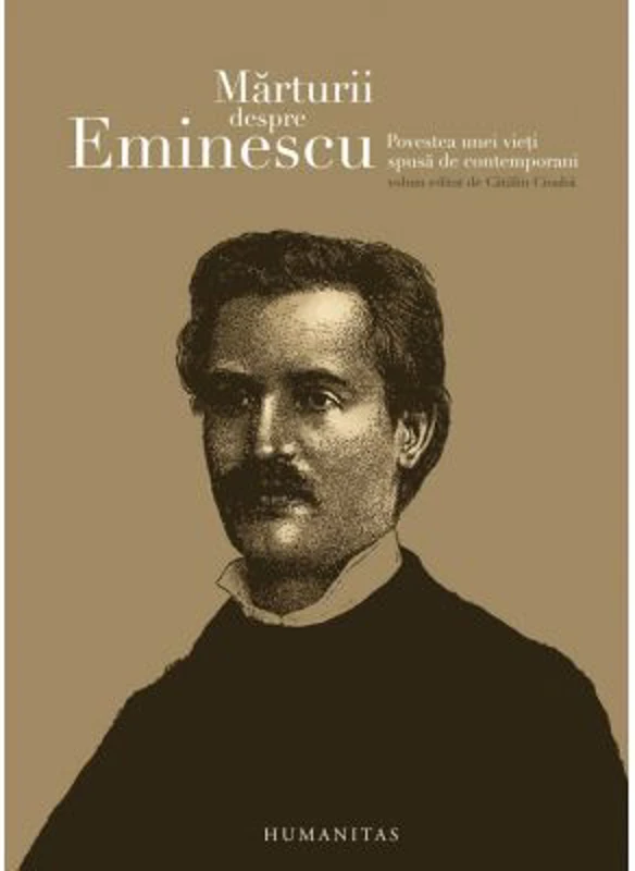 Marturii despre Eminescu. Povestea unei vieti spusa de contemporani - Catalin Cioaba (ed.)