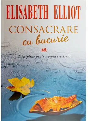 Consacrare cu bucurie - Elisabeth Elliot