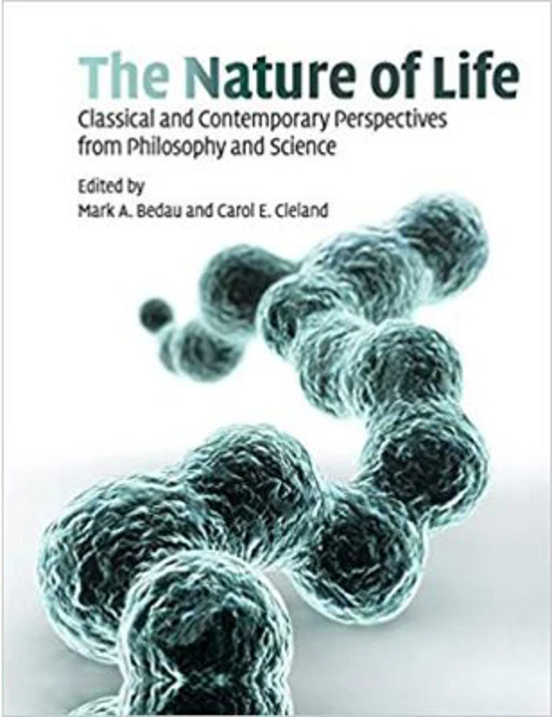 The Nature of Life: Classical and Contemporary Perspectives from Philosophy and Science - Mark A. Bedau, Carol E. Cleland