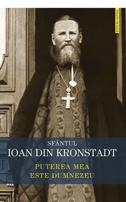 Puterea mea este Dumnezeu. Invataturi de credinta ortodoxa - Sfantul Ioan de Kronstadt