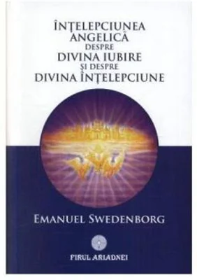 Intelepciunea angelica despre divina iubire si despre divina intelepciune - Emanuel Swedenborg