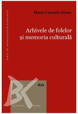 Arhivele de folclor si memoria culturala - Maria Candale Grosu