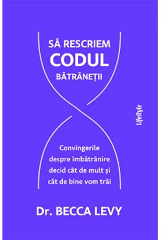 Sa rescriem codul batranetii - Dr. Becca Levy