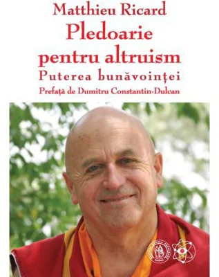 Pledoarie pentru altruism. Puterea bunavointei - Matthieu Ricard