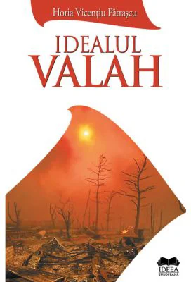 Idealul valah - Horia Vicentiu Patrascu
