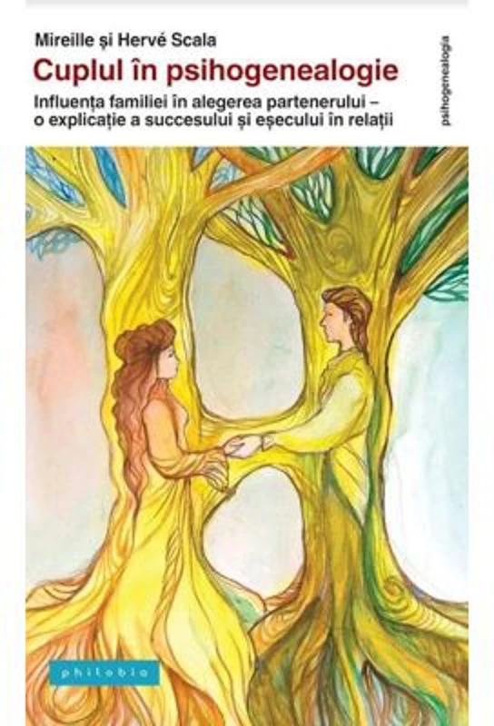 Cuplul in psihogenealogie. Influenta familiei in alegerea partenerului, o explicatie a succesului si esecului in relatii - Mireille &amp; Herve Scala