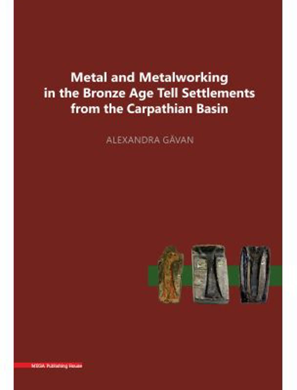 Metal and metalworking in the Bronze Age tell settlements from the Carpathian Basin - Alexandra Gavan