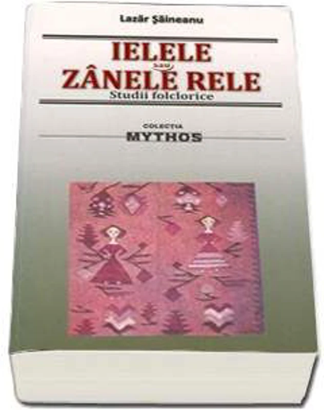 Ielele sau Zanele Rele. Studii folclorice - Lazar Saineanu