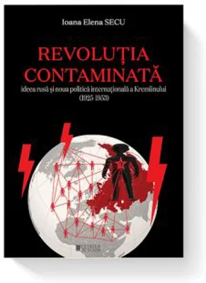 Revolutia contaminata. Ideea rusa si noua politica internationala a Kremlinului (1925-1953)