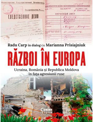 Razboi in Europa. Ucraina, Romania si Republica Moldova in fata agresiunii ruse - Radu Carp, Marianna Prisiajniuk