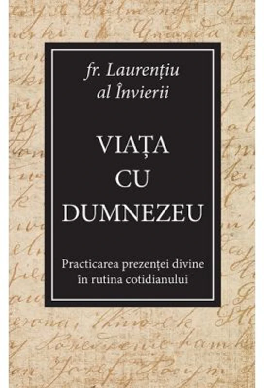 Viata cu Dumnezeu. Practicarea prezentei divine in rutina cotidianului - Laurentiu al Invierii