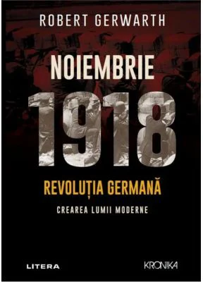Noiembrie 1918. Revolutia germana, crearea lumii moderne - Robert Gerwarth