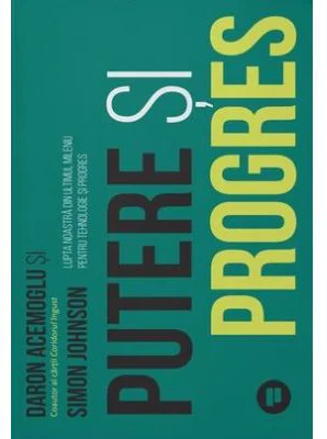 Putere si progres. Lupta noastra de o mie de ani pentru tehnologie si progres - Daron Acemoglu, Simon Johnson