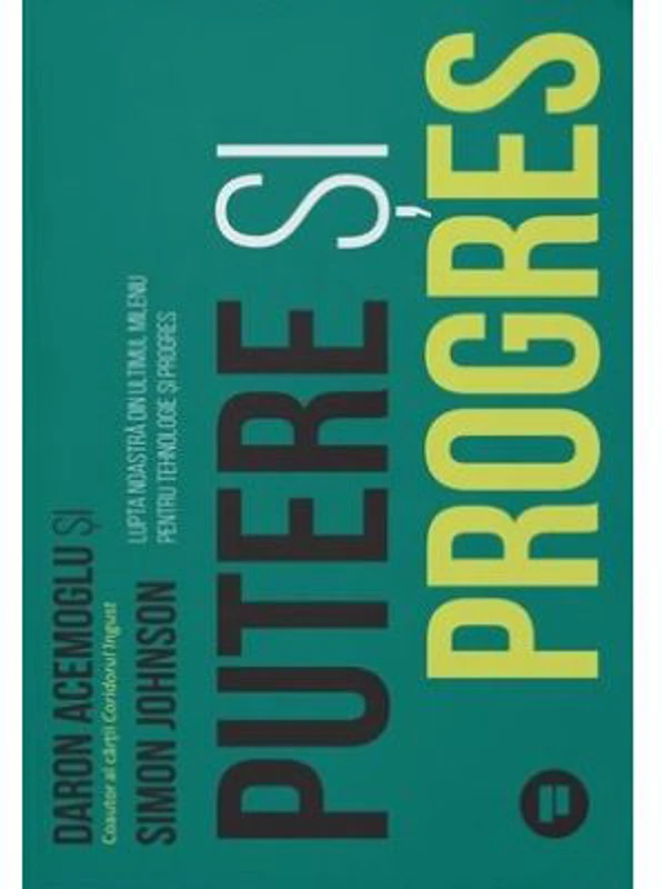 Putere si progres. Lupta noastra de o mie de ani pentru tehnologie si progres - Daron Acemoglu, Simon Johnson