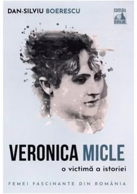 Veronica Micle, o victima a istoriei - Dan-Silviu Boerescu