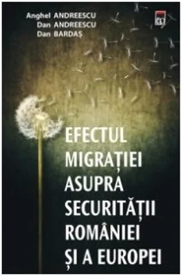 Efectul migratiei asupra securitatii Romaniei si a Europei - Anghel Andreescu, Dan Andreescu, Dan Bardas