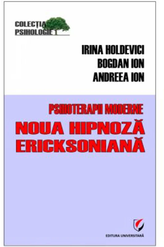 Psihoterapii moderne. Noua hipnoza Ericksoniana - Andreea Ion, Bogdan Ion, Irina Holdevici