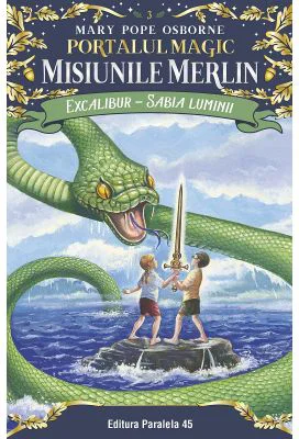 Excalibur - Sabia luminii. Portalul Magic - Misiunile Merlin nr. 3 - Mary Pope Osborne